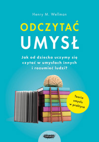 Odczytać umysł. Jak od dziecka uczymy się czytać w umysłach innych i rozumieć ludzi? - Henry M. Wellman, Karen Lind - książka