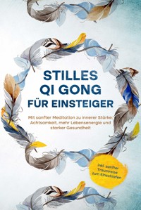 Stilles Qi Gong für Einsteiger: Mit sanfter Meditation zu innerer Stärke, Achtsamkeit, mehr Lebensenergie und starker Gesundheit - inkl. sanfter Traumreise zum Einschlafen - Maria Klemm - ebook