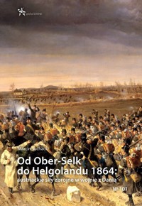 Od Ober-Selk do Helgolandu 1864: austriackie siły zbrojne w wojnie z Danią - Suchacki Marcin - książka