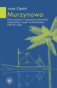 Murzynowo. Znaki istnienia i tożsamości kulturalnej mieszkańców wioski nadwiślańskiej XVIII-XX wieku - Jacek Olędzki - książka