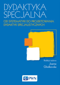Dydaktyka specjalna Od systematyki do projektowania dydaktyk specjalistycznych - Joanna Głodkowska - książka