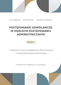 Postępowanie odwoławcze w ogólnym postępowaniu administracyjnym Tom 1 - Bąkowski Michał, Bogusz Mariusz, Kaszubowski Krzysztof - książka