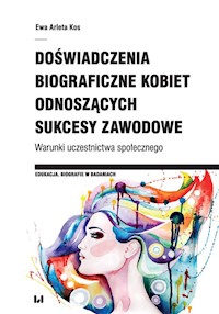 Doświadczenia biograficzne kobiet odnoszących sukcesy zawodowe - Kos Ewa Arleta - książka