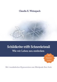 Schildkröte trifft Schneekristall - Wie wir Leben neu entdecken - Mit 4 musikalischen Hypnosereisen zum Mittelpunkt Ihrer Seele. - Claudia Weinspach - ebook