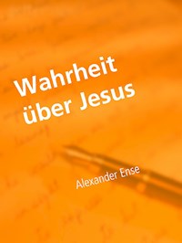 Wahrheit über Jesus - Alexander Ense - ebook