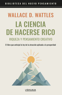 La ciencia de hacerse rico. Riqueza y pensamiento creativo - Wallace D. Wattles - ebook