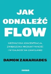 Jak odnaleźć FLOW. Niezmącona koncentracja, zwiększona produktywność i wydajność na zawołanie! - Damon Zahariades - audiobook + książka