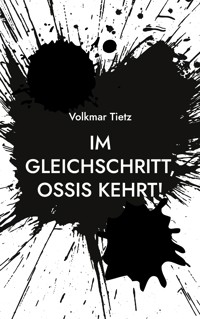 Im Gleichschritt, Ossis kehrt! - Volkmar Tietz - ebook