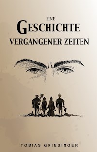 Eine Geschichte vergangener Zeiten - Tobias Griesinger - ebook
