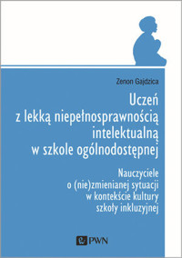 Uczeń z lekką niepełnosprawnością intelektualną w szkole ogólnodostępnej. Nauczyciele o (nie)zmienia - Zenon Gajdzica - książka
