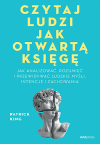 Czytaj ludzi jak otwartą księgę. Jak analizować, rozumieć i przewidywać ludzkie myśli, intencje i zachowania - Patrick King - audiobook + książka