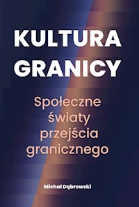 Kultura granicy Społeczne światy przejścia granicznego - Michał Dąbrowski - książka