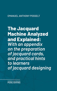 The Jacquard Machine Analyzed and Explained - Emanuel Anthony Posselt - ebook