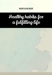Healthy habits for a fulfilling life - Maher Asaad Baker - ebook
