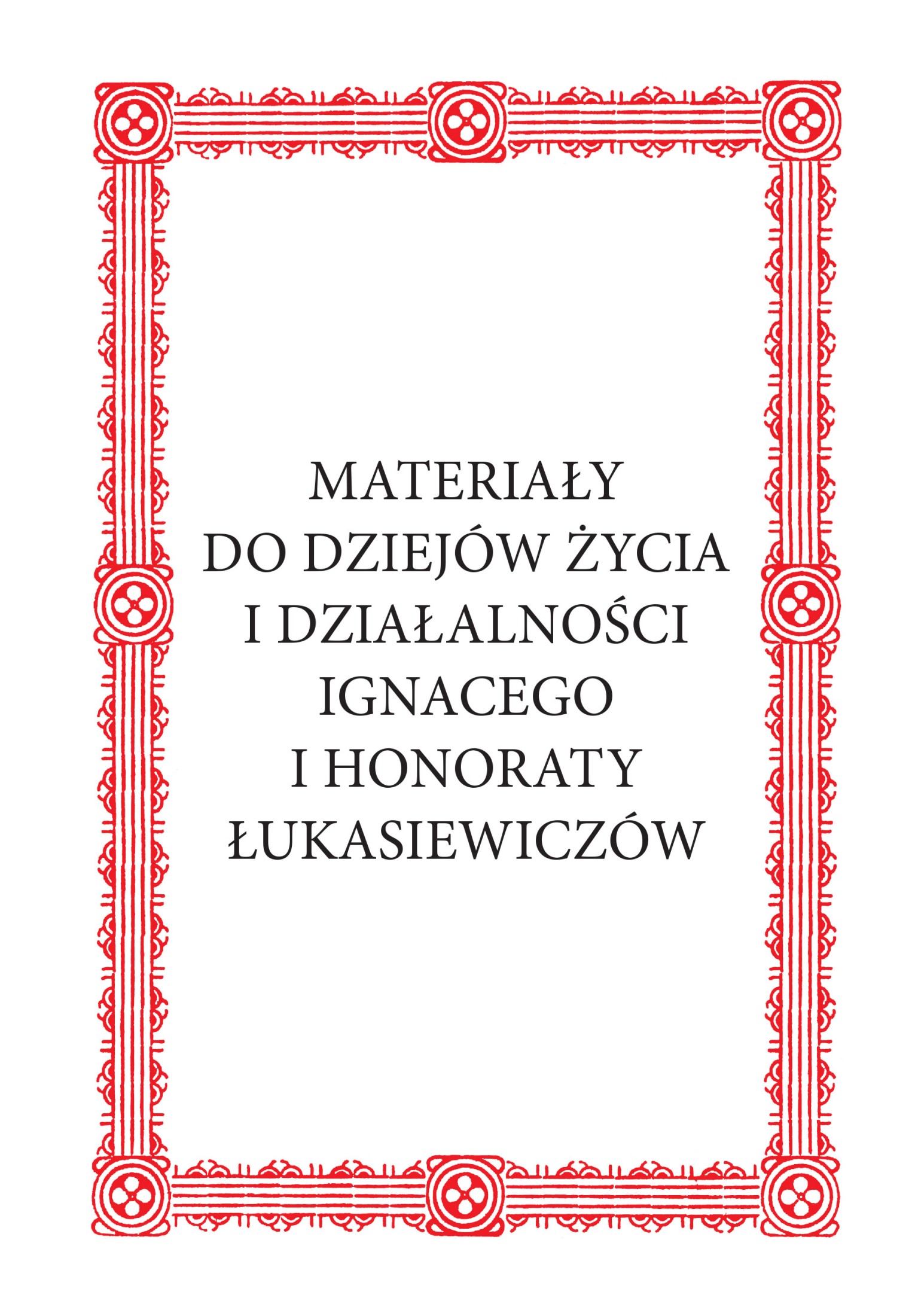 Okładka:Materiały do dziejów życia i działalności Ignacego i Honoraty Łukasiewiczów 