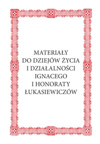 Materiały do dziejów życia i działalności Ignacego i Honoraty Łukasiewiczów - Królikowski Janusz - ebook