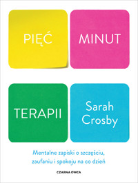 Pięć minut terapii. Mentalne zapiski o szczęściu, zaufaniu i spokoju na co dzień - Crosby Sarah - ebook + książka