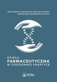 Opieka farmaceutyczna w codziennej praktyce - Magdalena Makarewicz-Wujec, Małgorzata Kozłowska-Wojciechowska - książka