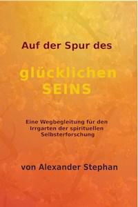 Auf der Spur des glücklichen Seins - Alexander Stephan - ebook