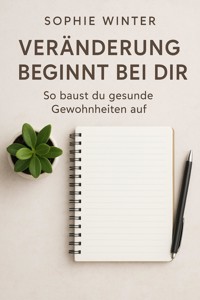 Veränderung beginnt bei dir: So baust du gesunde Gewohnheiten auf - Sophie Winter - ebook