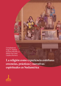 La religión como experiencia cotidiana: creencias, prácticas y narrativas espirituales en Sudamérica - Gustavo Morello - ebook