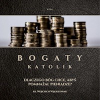 Bogaty katolik. Dlaczego Bóg chce, abyś pomnażał pieniądze? - ks. Wojciech Węgrzyniak - audiobook