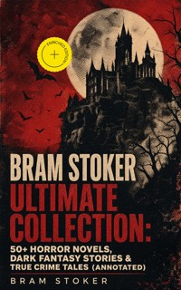 BRAM STOKER Ultimate Collection: 50+ Horror Novels, Dark Fantasy Stories & True Crime Tales (Annotated) - Stoker Bram - ebook