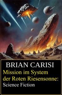 Mission im System der Roten Riesensonne: Science Fiction - Brian Carisi - ebook