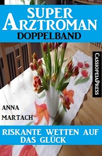 Riskante Wetten auf das Glück: Super Arztroman Doppelband - Anna Martach - ebook
