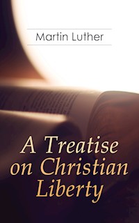 A Treatise on Christian Liberty - Martin Luther - ebook