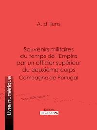 Souvenirs militaires du temps de l'Empire par un officier supérieur du deuxième corps - A. d'Illens - ebook