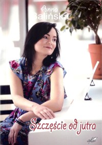 Szczęście od jutra - Balińska Anna - ebook + książka