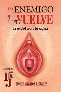 El enemigo que siempre vuelve (La verdad sobre tu vagina) - Delfín Álvarez Almanza - ebook