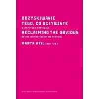 Odzyskiwanie tego, co oczywiste. O instytucji festiwalu - zbiorowa praca - książka