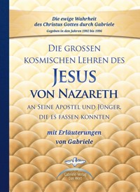 Die großen kosmischen Lehren des Jesus von Nazareth an Seine Apostel und Jünger, die es fassen konnten - mit Erläuterungen von Gabriele - Gabriele, Dipl. Ing. Höller - ebook