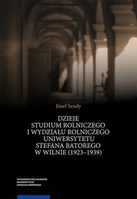 Dzieje Studium Rolniczego i Wydziału Rolniczego Uniwersytetu Stefana Batorego w Wilnie (1923-1939) - Szudy Józef - książka