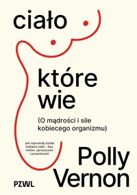 Ciało, które wie. O mądrości i sile kobiecego organizmu - Polly Vernon - książka