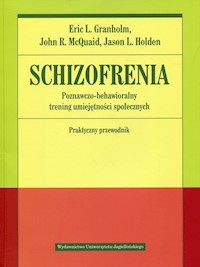 Schizofrenia Poznawczo-behawioralny trening umiejętności społecznych Praktyczny przewodnik - Granholm Eric, McQuaid John - książka