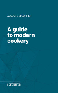 A guide to modern cookery - Auguste Escoffier - ebook