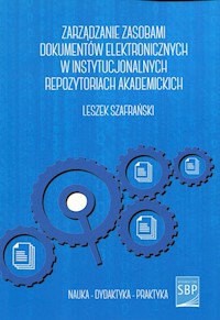 Zarządzanie zasobami dokumentów elektronicznych w instytucjonalnych repozytoriach akademickich - Szafrański Leszek - książka
