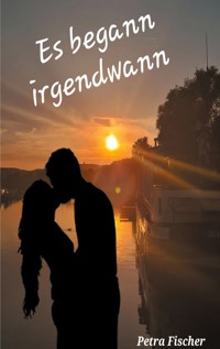 Es begann irgendwann - Petra Fischer - ebook