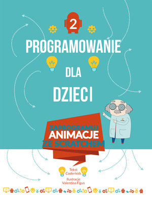 Programowanie dla dzieci. Część 2: Zaprogramuj animacje ze Scratchem - Coder Kids - książka