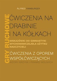 Ćwiczenia na drabinie i na kółkach Wskazówki do gimnastyki wychowawczej dla użytku nauczycieli Gry ruchowe - Hamburger Alfred - książka