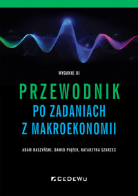 Przewodnik po zadaniach z makroekonomii - Baszyński Adam, Piątek Dawid, Szarzec Katarzyna - książka