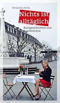 Nichts ist alltäglich - Benjamin Kelm - ebook