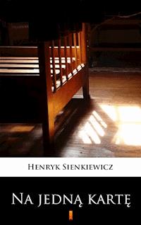 Na jedną kartę. Dramat w pięciu aktach - Henryk Sienkiewicz - ebook