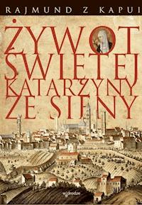 Żywot Świętej Katarzyny ze Sieny - Rajmund z Kapui - ebook + książka