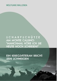 Scharfschütze am Monte Cassino: "Manchmal höre ich sie heute noch schreien!" - Wolfgang Wallenda - ebook