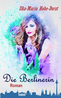 Die Berlinerin - Ilka-Maria Hohe-Dorst - ebook