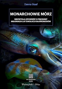 Monarchowie mórz. Niezwykłą opowieść o pięciuset milionach lat ewolucji głowonogów - Staaf Danna - ebook